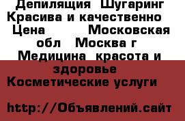 Депилящия. Шугаринг.Красива и качественно. › Цена ­ 100 - Московская обл., Москва г. Медицина, красота и здоровье » Косметические услуги   